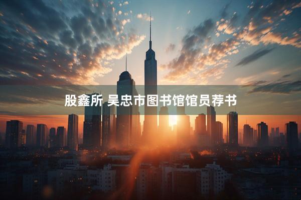 股鑫所 吴忠市图书馆馆员荐书