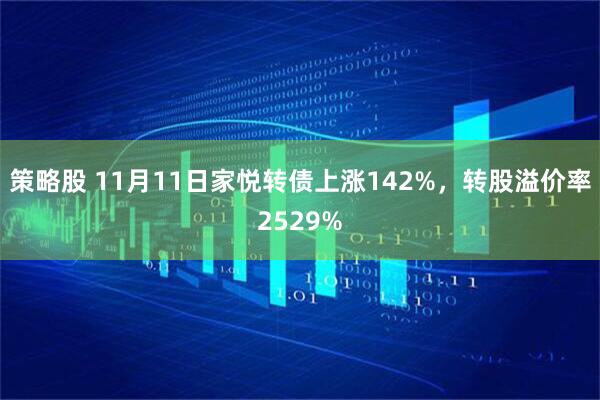 策略股 11月11日家悦转债上涨142%,转股溢价率2529%